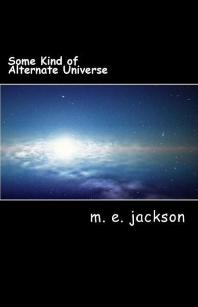 Cover for M E Jackson · Some Kind of Alternate Universe (Paperback Book) (2016)