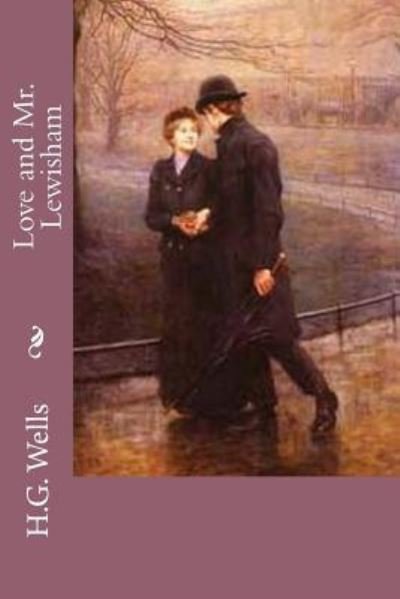 Love and Mr. Lewisham - H G Wells - Kirjat - Createspace Independent Publishing Platf - 9781542766722 - keskiviikko 25. tammikuuta 2017
