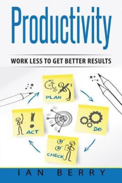 Productivity - Ian Berry - Kirjat - Createspace Independent Publishing Platf - 9781543011722 - torstai 9. helmikuuta 2017