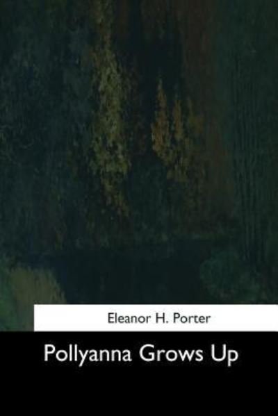 Pollyanna Grows Up - Eleanor H Porter - Bücher - Createspace Independent Publishing Platf - 9781544663722 - 16. März 2017