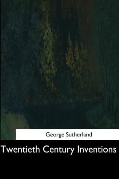 Twentieth Century Inventions - George Sutherland - Books - Createspace Independent Publishing Platf - 9781544733722 - March 25, 2017