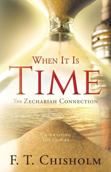 Cover for F T Chisholm · WHEN IT IS TIME The Zechariah Connection (Taschenbuch) (2018)