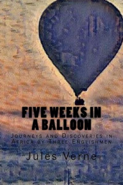 Five Weeks in a Balloon - Jules Verne - Libros - Createspace Independent Publishing Platf - 9781546867722 - 22 de mayo de 2017