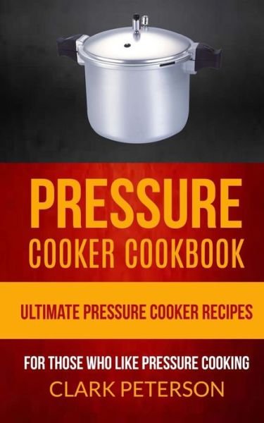 Cover for Clark Peterson · Pressure Cooker Cookbook (Paperback Book) (2017)