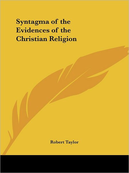 Syntagma of the Evidences of the Christian Religion - Robert Taylor - Books - Kessinger Publishing, LLC - 9781564591722 - 1992