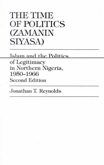 Cover for Jonathan T. Reynolds · The Time of Politics (Zamanin Siyasa): Islam and the Politics of Legitimacy in Northern Nigeria, 1950-66 (Hardcover Book) [2nd edition] (1998)