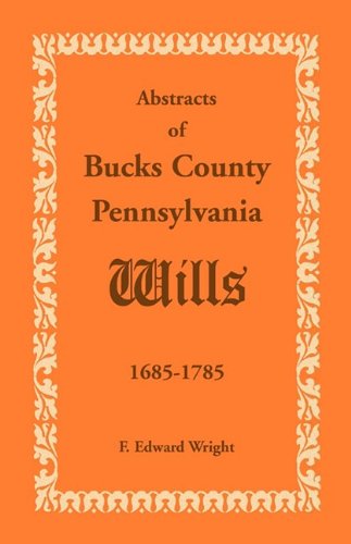 Abstracts of Bucks County, Pennsylvania, Wills 1685-1785 - F. Edward Wright - Livros - Heritage Books - 9781585493722 - 1 de maio de 2009