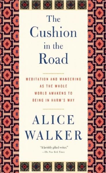 Cover for Alice Walker · The Cushion In The Road: Meditation and Wandering as the Whole World Awakens to Being in Harm's Way (Hardcover Book) (2013)