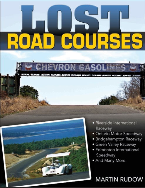 Lost Road Courses: Riverside, Ontario, Bridgehampton & More - Martin Rudow - Books - Cartech - 9781613257722 - July 7, 2016