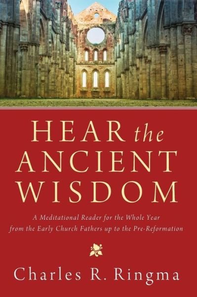 Cover for Charles Ringma · Hear the Ancient Wisdom: a Meditational Reader for the Whole Year from the Early Church Fathers Up to the Pre-reformation (Paperback Book) (2013)
