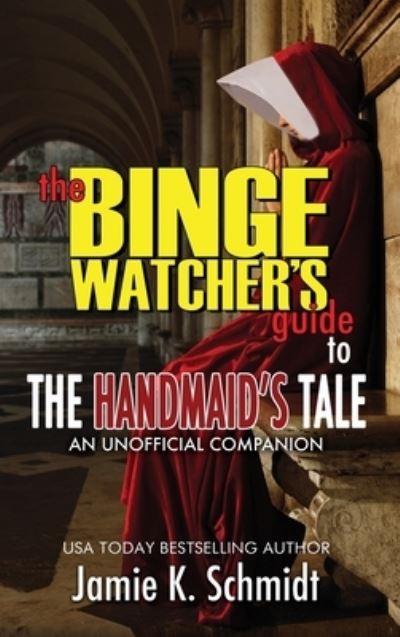The Binge Watcher's Guide To The Handmaid's Tale - An Unofficial Companion - Jamie K Schmidt - Bücher - Riverdale Avenue Books - 9781626015722 - 17. November 2020