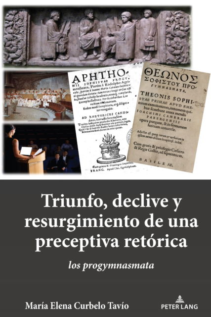 Triunfo, Declive Y Resurgimiento de Una Preceptiva Ret?rica : Los Progymnasmata - Mar?a Elena Curbelo Tav?o - Livros - Peter Lang Inc., International Academic  - 9781636676722 - 14 de março de 2024