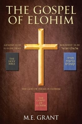 The Gospel of Elohim - M E Grant - Books - Christian Faith Publishing, Inc - 9781639617722 - September 30, 2021