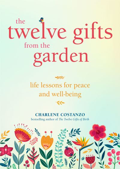 Cover for Charlene Costanzo · The Twelve Gifts from the Garden: Life Lessons for Peace and Well-Being (Tropical Climate Gardening, Horticulture and Botany Essays) (Paperback Book) (2020)