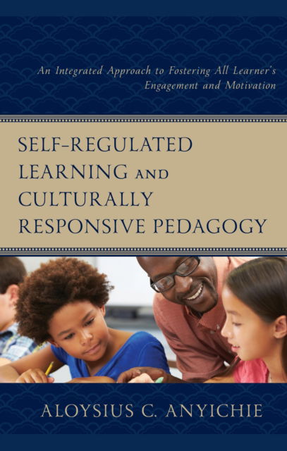 Cover for Aloysius C. Anyichie · Self-Regulated Learning and Culturally Responsive Pedagogy: An Integrated Approach to Fostering All Learner’s Engagement and Motivation (Hardcover Book) (2024)