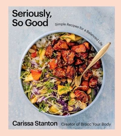 Cover for Carissa Stanton · Seriously, So Good: Simple Recipes for a Balanced Life (A Cookbook) (Hardcover Book) (2024)