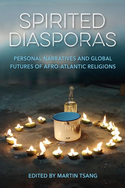 Cover for Martin A. Tsang · Spirited Diasporas: Personal Narratives and Global Futures of Afro-Atlantic Religions (Hardcover Book) (2023)