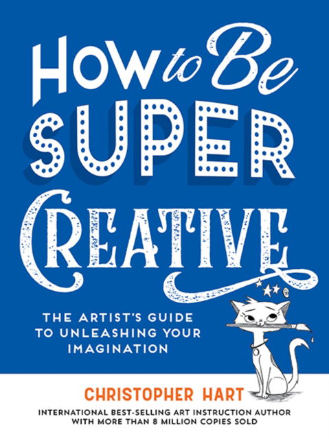 Cover for Christopher Hart · How to Be Super Creative: The Artist’s Guide to Unleashing Your Imagination (Paperback Book) (2024)