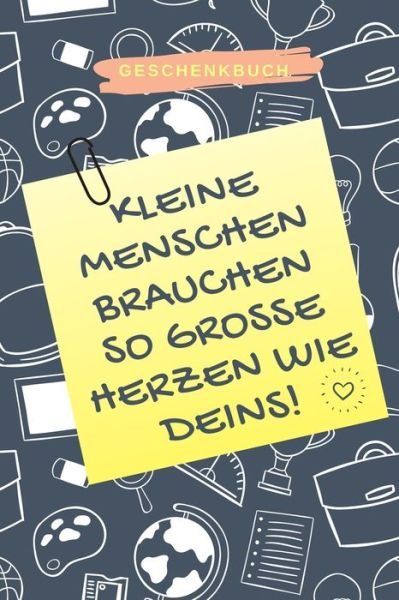 Cover for Lehrer Abschiedsgeschenk · Geschenkbuch Kleine Menschen Brauchen So Grosse Herzen Wie Deins! (Paperback Bog) (2019)