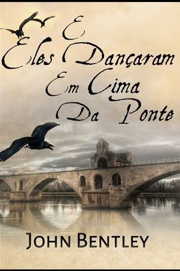 E Eles Dancaram Em Cima Da Ponte - John Bentley - Książki - Blurb - 9781715623722 - 22 grudnia 2021