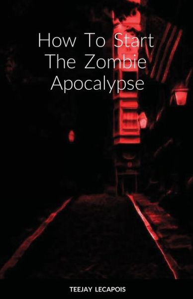 Cover for Teejay Lecapois · How To Start The Zombie Apocalypse (Paperback Book) (2022)