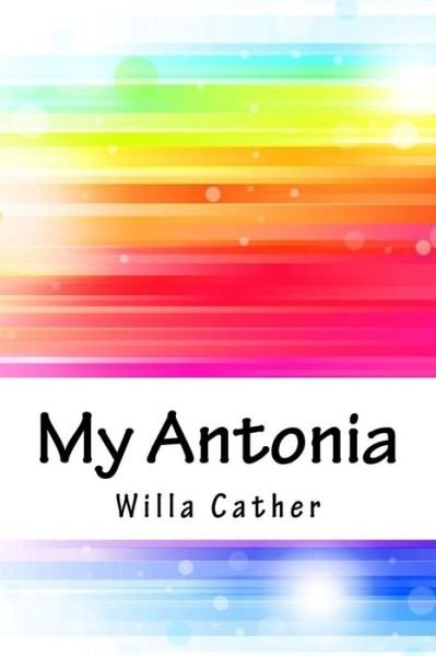 My Antonia - Willa Cather - Livros - Createspace Independent Publishing Platf - 9781718750722 - 5 de maio de 2018