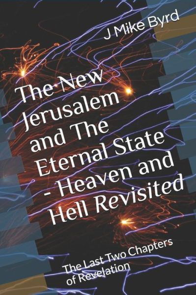 Cover for J Mike Byrd · The New Jerusalem and the Eternal State - Heaven and Hell Revisited (Paperback Book) (2018)