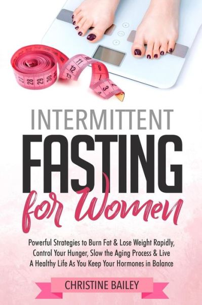 Intermittent Fasting for Women - Christine Bailey - Livros - Createspace Independent Publishing Platf - 9781727053722 - 5 de setembro de 2018