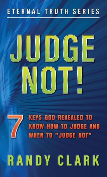 Judge Not!: 7 Keys God Revealed to Know How to Judge and When to Judge Not - Eternal Truth - Randy Clark - Bøker - Randy Clark - 9781732424722 - 23. november 2018