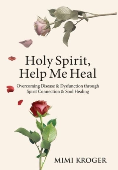 Holy Spirit, Help Me Heal - Mimi Kroger - Książki - Tree of Life Publilshing - 9781736385722 - 21 marca 2021