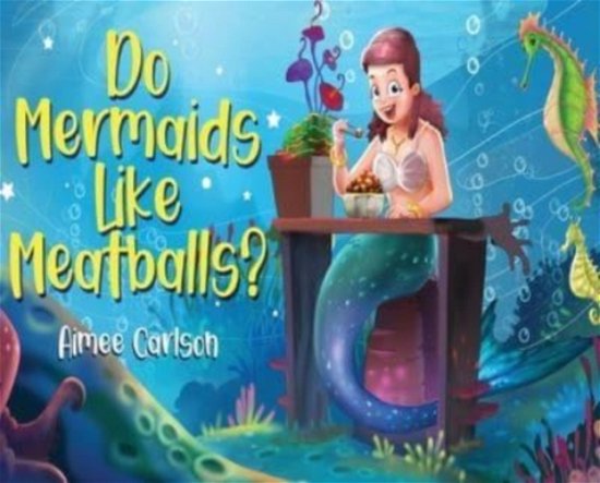 Cover for Aimee Carlson · Do Mermaids Like Meatballs? (Innbunden bok) (2021)