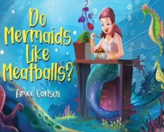 Cover for Aimee Carlson · Do Mermaids Like Meatballs? (Inbunden Bok) (2021)