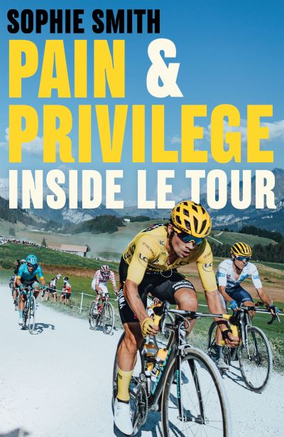 Cover for Sophie Smith · Pain and Privilege: Inside Le Tour (Paperback Book) [UK edition] (2022)