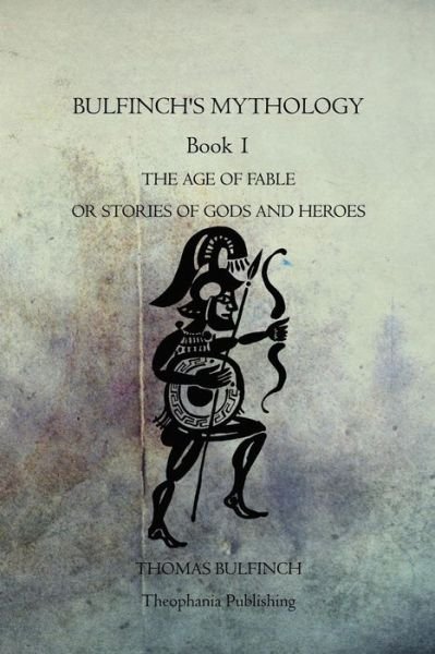 Bulfinch's Mythology Book 1: the Age of Fable or Stories of Gods and Heroes - Thomas Bulfinch - Kirjat - Theophania Publishing - 9781770833722 - maanantai 21. marraskuuta 2011