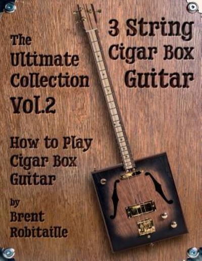 Cover for Brent C Robitaille · Cigar Box Guitar - The Ultimate Collection Volume Two (Paperback Book) (2018)