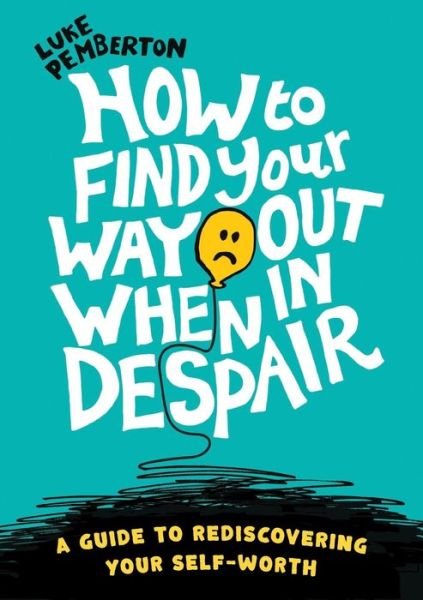 Cover for Luke Pemberton · How to Find Your Way Out When In Despair: A guide to rediscovering your self-worth (Paperback Book) (2018)