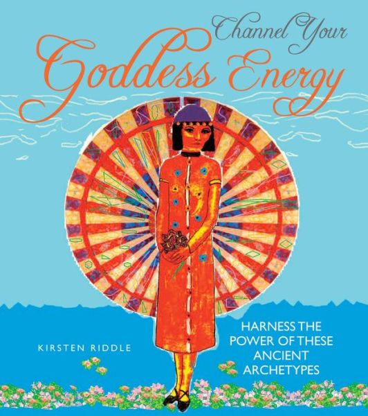 Cover for Kirsten Riddle · Channel Your Goddess Energy: Discover the Power of These Ancient Archetypes (Hardcover Book) (2013)