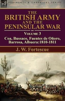 Cover for Fortescue, J W, Sir · The British Army and the Peninsular War: Volume 3-Coa, Bussaco, Barrosa, Fuentes de Onoro, Albuera:1810-1811 (Paperback Book) [Annotated edition] (2016)