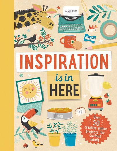 Cover for Laura Baker · Inspiration Is in Here: Over 50 creative indoor projects for curious minds (Hardcover Book) (2021)