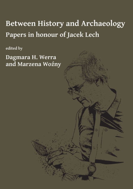 Cover for Between History and Archaeology: Papers in honour of Jacek Lech (Paperback Book) (2018)