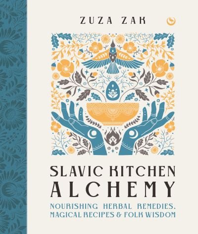 Cover for Zuza Zak · Slavic Kitchen Alchemy: Nourishing Herbal Remedies, Magical Recipes &amp; Folk Wisdom (Hardcover Book) [0 New edition] (2023)