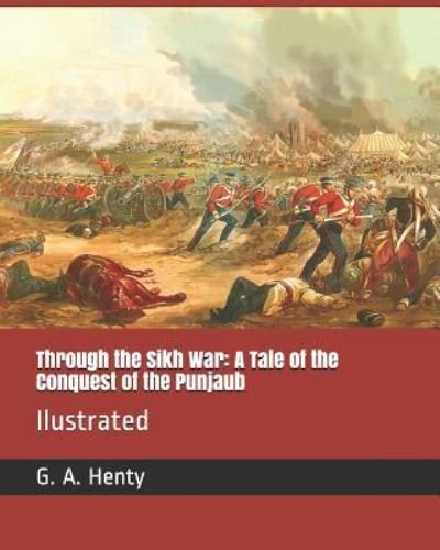 Through the Sikh War - G A Henty - Książki - Independently Published - 9781790112722 - 20 listopada 2018