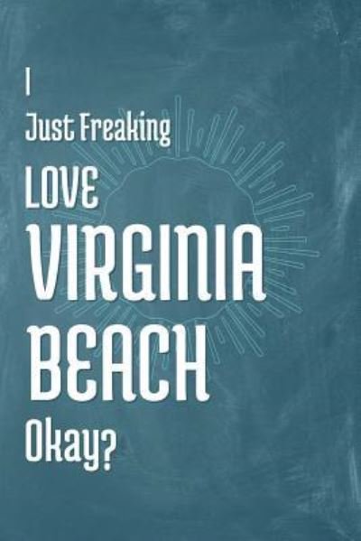 I Just Freaking Love Virginia Beach Okay? - A Z Publishing - Kirjat - Independently Published - 9781795344722 - maanantai 28. tammikuuta 2019