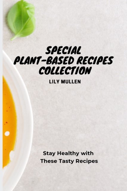 Cover for Lily Mullen · Special Plant-Based Recipes Collection: Stay Healthy with These Tasty Recipes (Pocketbok) (2021)