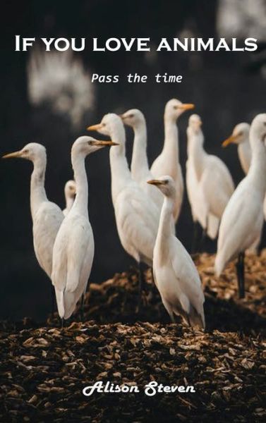 Cover for Alison Steven · If you love animals (Hardcover bog) (2021)