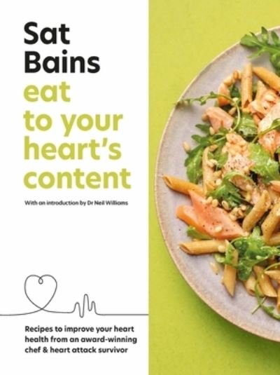 Cover for Sat Bains · Eat to Your Heart's Content: Recipes to improve your health from an award-winning chef and heart attack survivor (Hardcover bog) (2024)