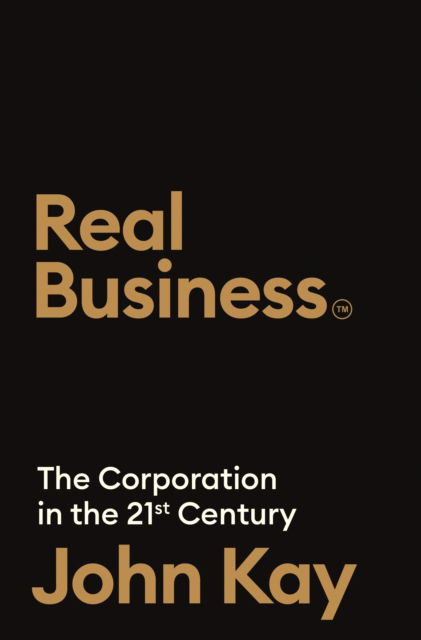 John Kay · The Corporation in the Twenty-First Century: Why (almost) everything we are told about business is wrong (Hardcover bog) [Main edition] (2024)