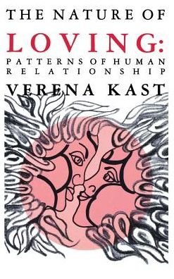 Cover for Verena Kast · Nature of Loving: Patterns of Human Relationship (Innbunden bok) (2013)