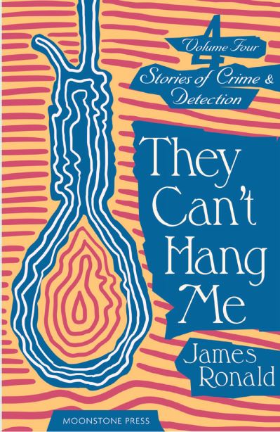 Cover for James Ronald · They Can't Hang Me: Stories of Crime &amp; Detection Vol 4 (Pocketbok) (2024)