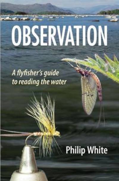 Cover for Philip White · Observation : A Flyfisher's Guide to Reading the Water (Hardcover Book) (2016)